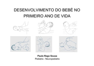 DESENVOLVIMENTO DO BEBÉ NO
PRIMEIRO ANO DE VIDA
Paulo Rego Sousa
Pediatra - Neuropediatra
 