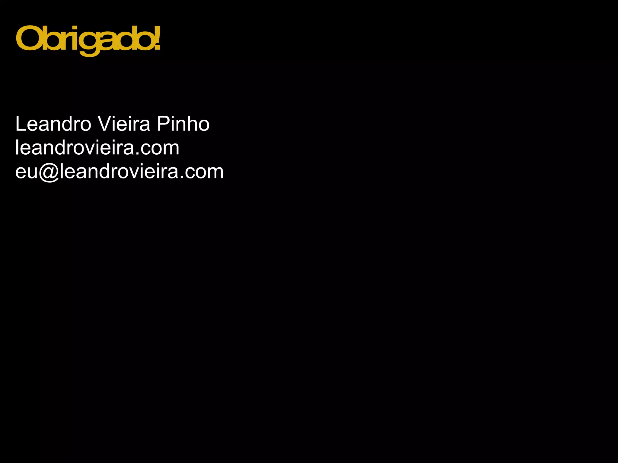 Obrigado! Leandro Vieira Pinho leandrovieira.com [email_address] 