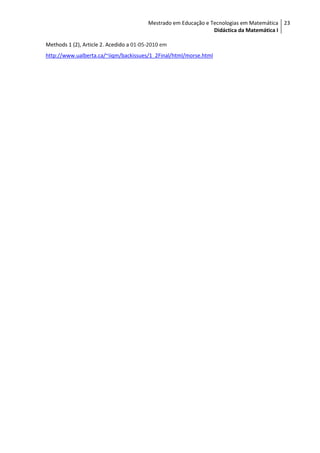 Mestrado em Educação e Tecnologias em Matemática 23
                                                                 Didáctica da Matemática I

Methods 1 (2), Article 2. Acedido a 01-05-2010 em
http://www.ualberta.ca/~iiqm/backissues/1_2Final/html/morse.html
 