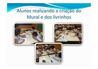 Alunos realizando a criação do
Mural e dos livrinhos
 