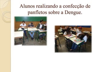 Alunos realizando a confecção de
panfletos sobre a Dengue.
 