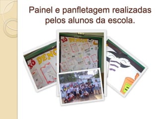 Painel e panfletagem realizadas
pelos alunos da escola.
 