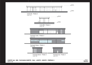 Corte AA - Prédio 3 
Escala 1:200 
803,20 
798,00 
803,20 
798,00 
Corte BB - Prédio 3 
Escala 1:200 
Fachada Leste - Prédio 3 
Escala 1:200 
Fachada Oeste - Prédio 3 
Escala 1:200 
Fachada Norte - Prédio 3 
Escala 1:200 
Fachada Sul - Prédio 3 
Escala 1:200 
CORTE AA - BB - FACHADA NORTE - SUL - LESTE - OESTE - PRÉDIO 3 
ESCALA 1:200 
FOLHA 
19/19 
PRODUCED BY AN AUTODESK EDUCATIONAL PRODUCT PRODUCED BY AN AUTODESK EDUCATIONAL PRODUCT 
PRODUCED BY AN AUTODESK EDUCATIONAL PRODUCT 
PRODUCED BY AN AUTODESK EDUCATIONAL PRODUCT 
