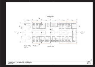 8,40 
B 
Fachada Oeste 
1 2 3 4 5 6 7 
7,80 7,80 7,80 7,80 7,80 
8,40 
7,80 
A 
C 
s 
Planta 1º Pav. - Prédio 1 
Escala 1:200 
Consult. 
p. aval. 
clínico 
funcional 
Consult. 
p. aval. 
clínico 
funcional 
Consult. 
p. aval. 
clínico 
funcional 
Sala de 
armaz. 
resíduos 
DML 
Consult. 
p. aval. 
clínico 
funcional 
Consult. 
p. aval. 
clínico 
funcional 
Consult. 
p. aval. 
clínico 
funcional 
Sala de arquivo 
Consult. 
p. aval. 
clínico 
funcional 
Copa/ 
refeitório 
Sala de 
atend. 
terap. 
adulto 
Sala de 
atend. 
terap. 
adulto 
Sala de 
Estimulação 
Precoce 
Sala de 
atend. 
terap. 
adulto 
Sala de 
atendimento 
terapêutico em 
grupo adulto 
Sala de 
atendimento 
terapêutico em 
grupo adulto 
Sala de 
atend. 
terap. 
adulto 
Áreas de Convivência 
Interna 
Sanitário 
Feminino 
Sanitário 
Masculino 
Sanit. 
Escl. 
A 
B B 
A 
Fachada Leste 
Fachada 
Norte 
Fachada 
Sul 
795 
PLANTA 1º PAVIMENTO - PRÉDIO 1 
ESCALA 1:200 
FOLHA 
4/19 
PRODUCED BY AN AUTODESK EDUCATIONAL PRODUCT PRODUCED BY AN AUTODESK EDUCATIONAL PRODUCT 
PRODUCED BY AN AUTODESK EDUCATIONAL PRODUCT 
PRODUCED BY AN AUTODESK EDUCATIONAL PRODUCT 
 