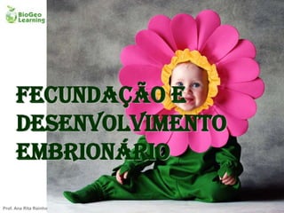 Fecundação e
      desenvolvimento
      embrionário

Prof. Ana Rita Rainho
 