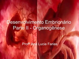 Desenvolvimento Embrionário Parte II - Organogênese Profª Ana Lucia Farias 