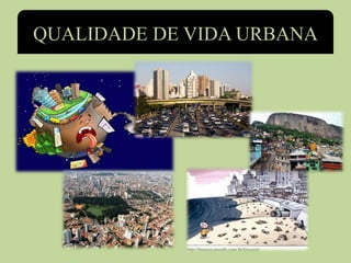 QUALIDADE DE VIDA URBANA
 
