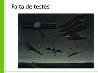 Falta de testes
 