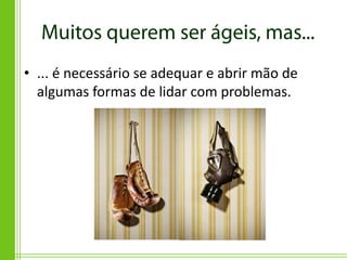 • ... é necessário se adequar e abrir mão de
  algumas formas de lidar com problemas.
 
