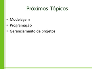 • Modelagem
• Programação
• Gerenciamento de projetos
 