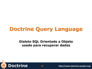 Doctrine Query Language Dialeto SQL Orientado a Objeto usado para recuperar dados 