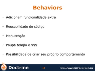 Behaviors Adicionam funcionalidade extra Reusabilidade de código Manutenção Poupa tempo e $$$ Possibilidade de criar seu próprio comportamento 
