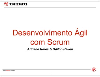 Desenvolvimento Ágil 
com Scrum 
Adriano Neres & Odilon Rauen 
1 
 