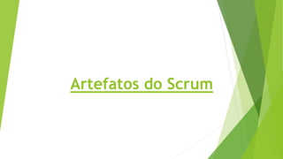 Artefatos do Scrum
 