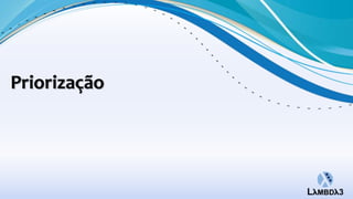 Priorização
 