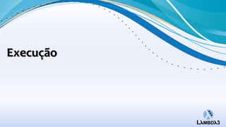 Execução
 