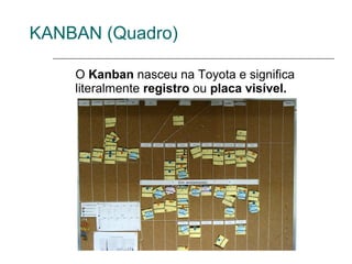 KANBAN (Quadro)

    O Kanban nasceu na Toyota e significa
    literalmente registro ou placa visível.
 