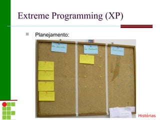 Extreme Programming (XP)
    Planejamento:




                           Histórias
 