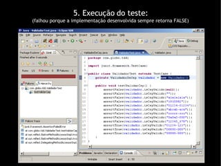 5. Execução do teste: (falhou porque a implementação desenvolvida sempre retorna FALSE)‏ 