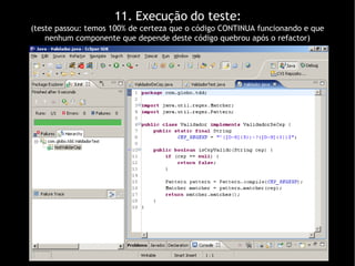 11. Execução do teste: (teste passou: temos 100% de certeza que o código CONTINUA funcionando e que nenhum componente que depende deste código quebrou após o refactor)‏ 
