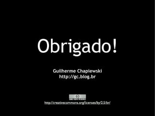 Obrigado! Guilherme Chapiewski http://gc.blog.br 