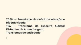 l.
TDAH — Transtorno de déficit de Atenção e
Hiperatividade;
TEA — Transtorno do Espectro Autista;
Distúrbios de Aprendizagem.
Transtornos de ansiedade
 
