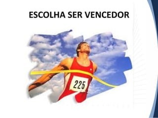 ESCOLHA SER VENCEDOR

 