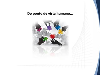 Do ponto de vista humano...

 