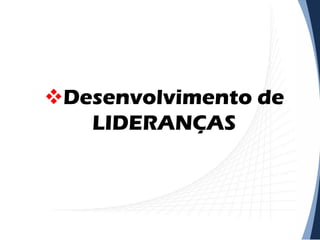 Desenvolvimento de
LIDERANÇAS

 