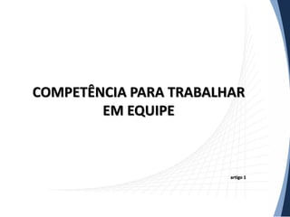 COMPETÊNCIA PARA TRABALHAR
EM EQUIPE

artigo 1

 