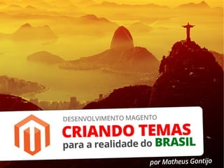 Desenvolvimento Magento: Criando temas para a realidade do Brasil - por Matheus Gontijo