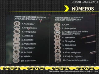 NÚMEROS
Seminário sobre o Desenvolvimento Mental da Psicopatia
UNITAU – Abril de 2016
 
