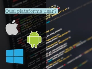 Qual plataforma usar?
 