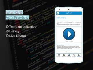 Intel XDK
App Preview
Place your screenshot here
◎Teste do aplicativo
◎Debug
◎Live Layout
 