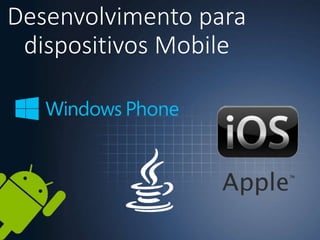 Desenvolvimento para
dispositivos Mobile
 