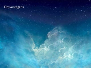 Desvantagens
 