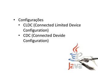 • Configurações
• CLDC (Connected Limited Device
Configuration)
• CDC (Connected Devide
Configuration)
 