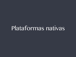 Plataformas nativas 
 