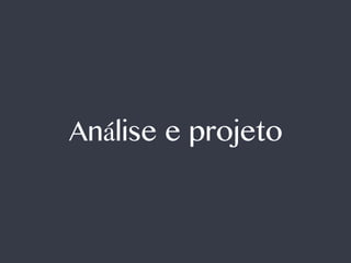 Análise e projeto 
 