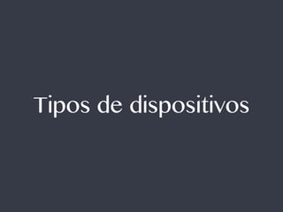 Tipos de dispositivos 
 
