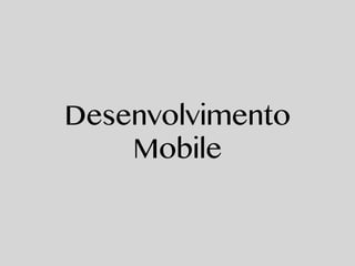 Desenvolvimento 
Mobile 
 
