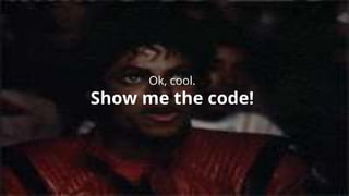 Ok, cool.
Show me the code!
 