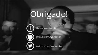 Obrigado!
fb.com/wolfzer44
github.com/wolfzer44
twitter.com/wolfzer44
 