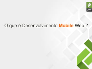 O que é Desenvolvimento Mobile Web ?
 
