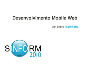 Desenvolvimento Mobile Web
               por Bruno @porkaria
 