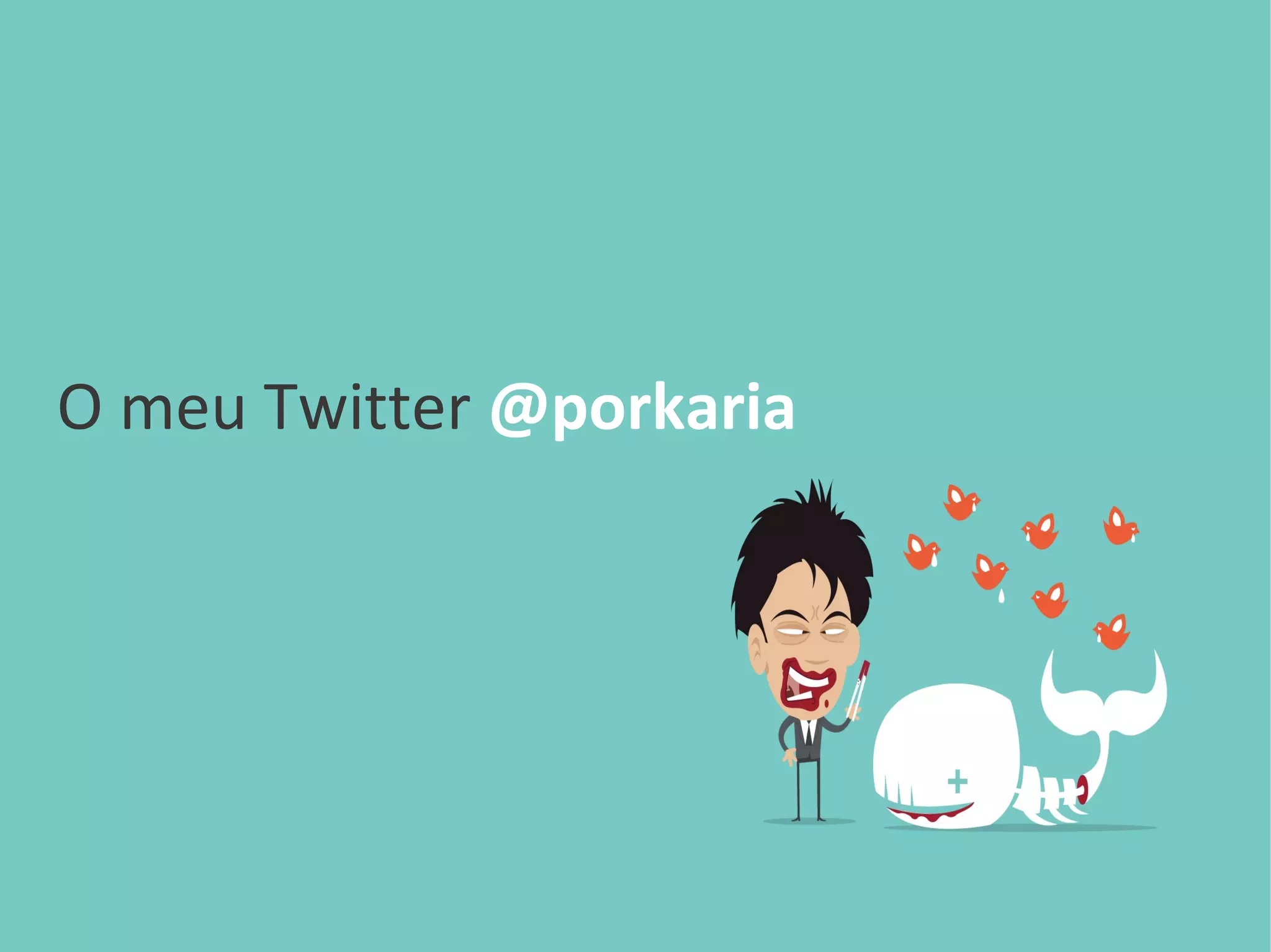 O meu Twitter @porkaria
 