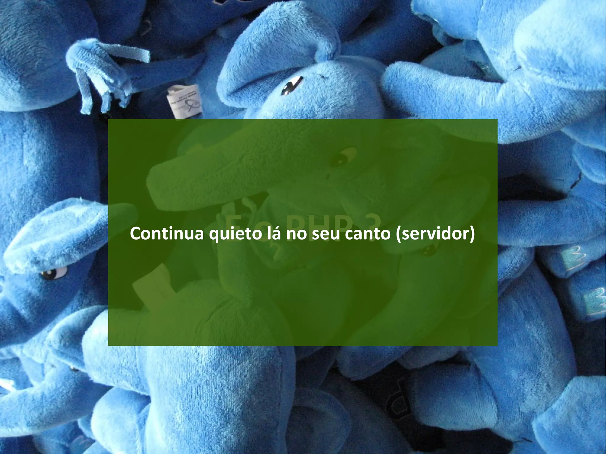 E o PHP ?Continua quieto lá no seu canto (servidor)
 