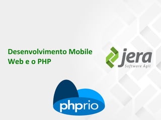 Desenvolvimento Mobile
Web e o PHP
 