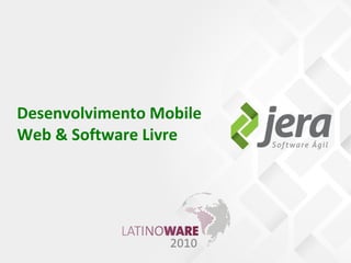 Desenvolvimento Mobile
Web & Software Livre
 