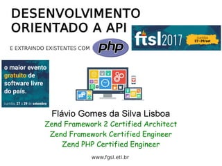 DESENVOLVIMENTO
ORIENTADO A API
Flávio Gomes da Silva Lisboa
Zend Framework 2 Certified Architect
Zend Framework Certified Engineer
Zend PHP Certified Engineer
www.fgsl.eti.br
E EXTRAINDO EXISTENTES COM
 